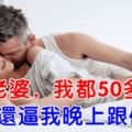 老婆，我都50多歲了，你還逼我晚上跟你做？