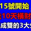 1月15號開始，連走10天橫財運，想啥來啥，喜事成雙的3大生肖