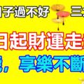 之前日子過不好，22日起三大生肖財運走起，賺錢，享樂不斷！