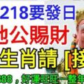 今日218要發日，土地公賜財，6大生肖請【接財】，好運旺旺一整年！