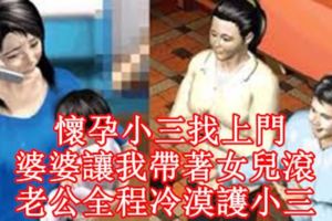 懷孕小三找上門，婆婆讓我帶著女兒滾，老公全程冷漠護小三