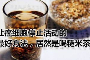 讓癌細胞停止活動的最好方法，居然是喝糙米茶