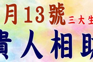 6月13號，這三大生肖貴人相助~