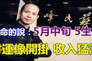 算命的說：5月中旬財運像開掛，求財容易，收入猛漲的5生肖