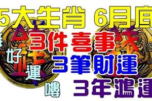 6月底，5大生肖有3件喜事