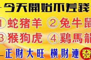 今天開始不差錢的生肖，正財大旺，橫財連發