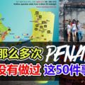 去了那麼多次Penang，你有沒有做過這50件事情？