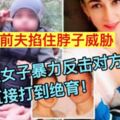 被前夫掐住脖子威脅，猛女子暴力反擊對方要害，直接打到絕育！