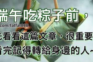 端午吃粽子前，先看看這篇文章，很重要！看完記得轉給身邊的人~