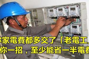 你家電費都多交了「老電工」教你一招，至少能省一半電費！