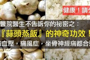 大醫院醫生不告訴你的祕密之：『蒜頭蒸飯』的神奇療效！高血壓，痛風症，坐骨神經痛都合適!（歡迎分享）