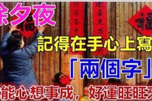 除夕夜，記得在手心上寫下這「兩個字」！就能「一旺到底，心想事成」