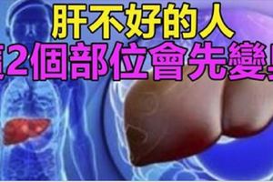 千萬要小心！「肝不好」的人，這2個部位會「先變臭」！