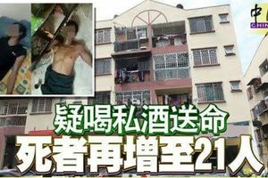 疑喝私酒送命死者再增至21人！
