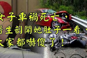 女子車禍死亡，醫生剖開她肚子一看，大家都嚇傻了！！