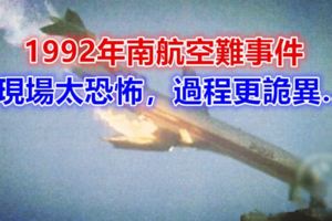 1992年南航空難事件，現場太恐怖，過程更詭異……