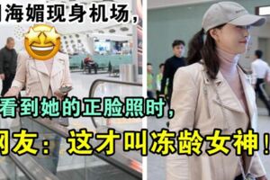 周海媚現身機場，當看到她的正臉照時，網友：這才叫凍齡女神！