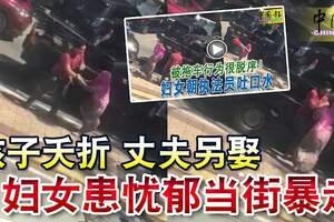 孩子夭折，又遭丈夫拋棄另娶，是「狂躁婦女」當街暴走導因？