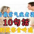 老公最常氣瘋老婆的10句話，別說你全聽過！