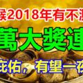 生肖猴2018年有不測欣喜，百萬大獎連中，財神庇佑，有望一夜暴富