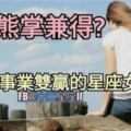 【魚與熊掌能夠兼得?】​愛情與事業雙贏的星座女Top5~