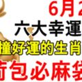 6月29日，不斷撞好運的生肖。