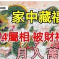 家中藏福星，4屬相都被財神爺看中了，日進斗金，月入萬金