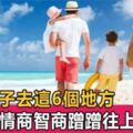 教育專家：如果孩子不想讀書，請帶孩子去這6個地方，孩子長大後想沒出息都難