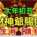 大年初五：6大生肖【請接財】財運接回家旺一整年