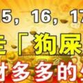 2月15，16，17號連續三天，走「狗屎運」錢財多多的生肖！