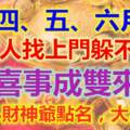 大吉！四、五、六月貴人找上門，喜事成雙來，100%財神爺點名，大富大貴躲不掉