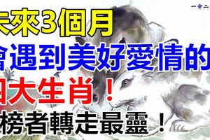未來3個月會遇到美好愛情的四大生肖！上榜者轉走最靈！