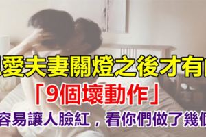 恩愛夫妻關燈之後才有的「9個壞動作」，很容易讓人臉紅，看你們做了幾個？