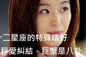十二星座的特殊嗜好，天秤愛糾結，巨蟹是八卦
