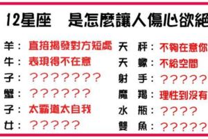 「總是會不經意傷害到，自己愛最深的人」！12星座就是這樣不經意的「傷害」心愛的人！