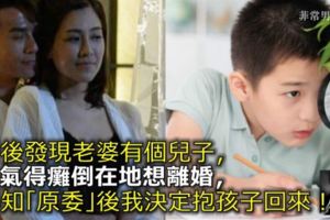 婚後發現老婆有個兒子，我氣得癱倒在地想離婚，得知「原委」後我決定抱孩子回來！