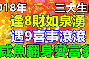 2018年逢8財如泉湧，遇9喜事滾滾，咸魚翻身變富翁的生肖