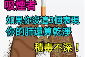 吸煙者，如果你沒這3個表現，你的肺還算乾淨，積毒不深！