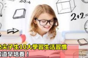 揭秘尖子生10大學習生活習慣，早知道早培養！