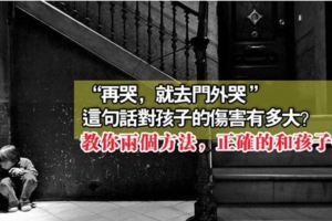 「再哭，就去門外哭」，這句話對孩子的傷害有多大？教你兩個方法，正確的和孩子溝通