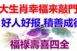 積善成德，福祿壽喜四全，4大生肖幸福來敲門，好人好報