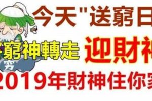 今天"送窮日"，送走窮神！迎財神！將窮神送走2019年財神整年住在你家