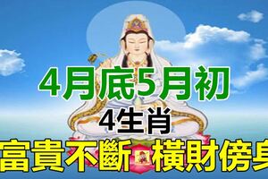 4月底5月初，富貴不斷，橫財傍身的4生肖！