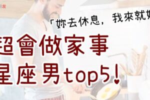 「你去睡吧，我來就好！」超會「做家事」星座男TOP5！結婚找這款的，你的下半輩子才會幸福！