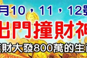 4月10,11,12號出門撞財神，橫財大發的生肖