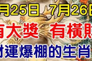 7月25日有大獎，7月26日有橫財，財運爆棚的生肖