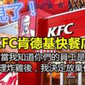 再見了！KFC肯德基快餐店！當我知道你們的員工是這樣處理炸雞後，我決定放棄你們了...