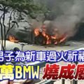 男子為新車過火祈福-29萬bmw燒成廢鐵