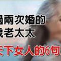 一位離過兩次婚的62歲老太太，給天下女人的6句忠告！條條直通人心