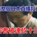 曾轟動整個日本的「直播殺人」事件，受害者被連砍十三刀！